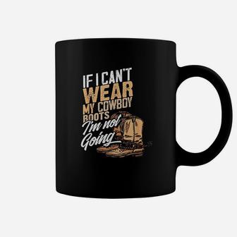 If I Cant Wear My Cowboy Boots Im Not Going Coffee Mug | Crazezy