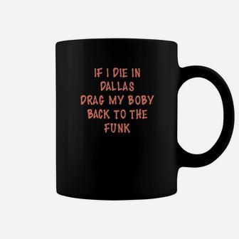 If I Die In Dalas Drag My Boby Back To The Funk Coffee Mug - Monsterry CA
