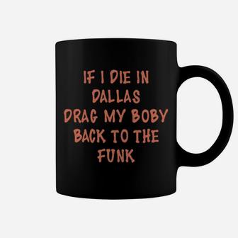 If I Die In Dallas Drag My Body Back To The Funk Coffee Mug - Monsterry AU