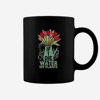If I Die Water My Plants Gardening Coffee Mug | Crazezy