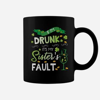 If I'm Drunk It's My Sister's Fault Happy Saint Patrick Day Coffee Mug - Monsterry AU