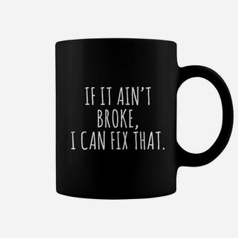 If It Ain't Broke I Can Fix That Coffee Mug | Crazezy