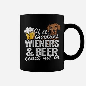 If It Involves Wieners & Beer Count Me In Doxie Dachshund Coffee Mug | Crazezy