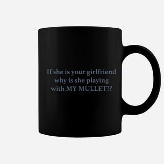 If She Your Girlfriends Why Is She Playing With My Mullet Coffee Mug - Monsterry AU