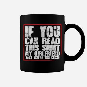 If You Can Read This My Girlfriend Says You Are Too Close Coffee Mug - Monsterry