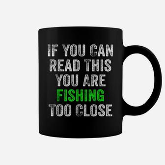 If You Can Read This You Are Fishing Too Close Coffee Mug | Crazezy