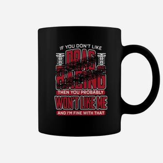 If You Don't Like Drag Racing Then You Probably Won't Like Me And I'm Fine With That Coffee Mug - Monsterry DE