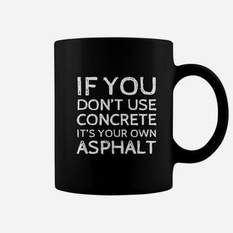 If You Dont Use Concrete Its Your Own Asphalt Coffee Mug | Crazezy CA