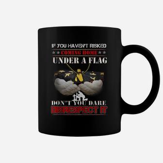 If You Haven't Risked Coming Home Under Flag Veteran Tshirt Coffee Mug | Crazezy