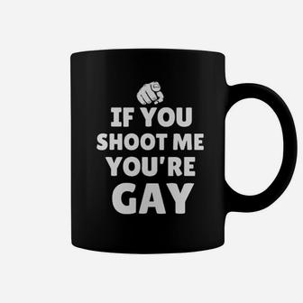 If You Shoot Me Youre Gay Coffee Mug - Monsterry