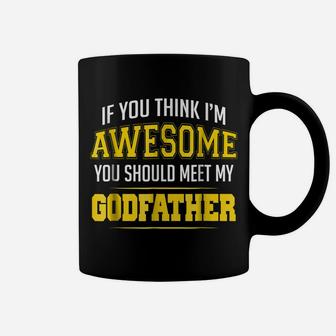 If You Think Im Awesome You Should Meet My Godfather Shirt Coffee Mug | Crazezy CA