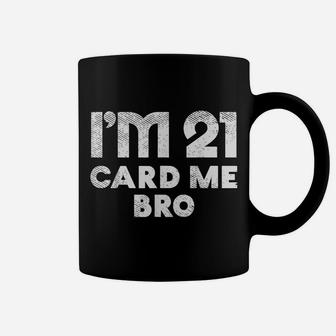 Im 21 Card Me Bro Funny Legal 21 Year Old 21St Birthday Gift Coffee Mug | Crazezy AU