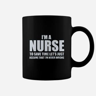 Im A Nurse To Save Time Just Assume Im Never Wrong Nurses Coffee Mug | Crazezy DE