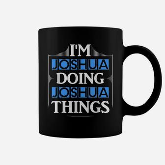 I'm Joshua Doing Joshua Things Funny First Name Gift Coffee Mug | Crazezy