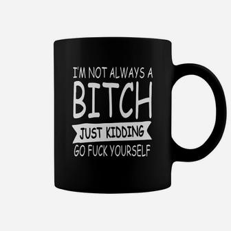 Im Not Always A Btch Just Kidding Go Fck Yourself Coffee Mug | Crazezy UK