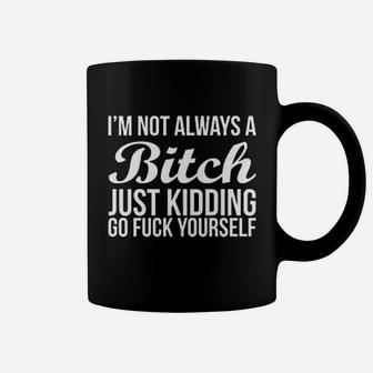 Im Not Always Btch Just Kidding Go Fck Yourself Coffee Mug | Crazezy
