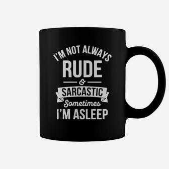 Im Not Always Rude And Sarcastic Sometimes Im Asleep Coffee Mug - Monsterry AU