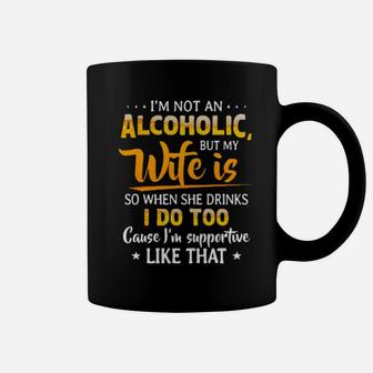 Im Not An Alcoholic But My Wife Is So When She Drinks I Do Too Cause Im Supportive Like That Coffee Mug - Monsterry UK