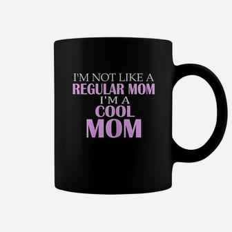 Im Not Like A Regular Mom Im A Cool Mom Coffee Mug | Crazezy
