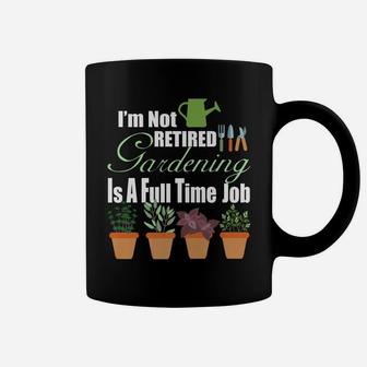 I'm Not Retired Gardening Is A Full Time Job, Gardening Coffee Mug | Crazezy