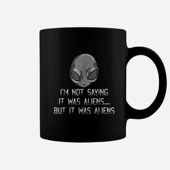 Im Not Saying It Was Aliens But It Was Aliens Ufo Coffee Mug | Crazezy