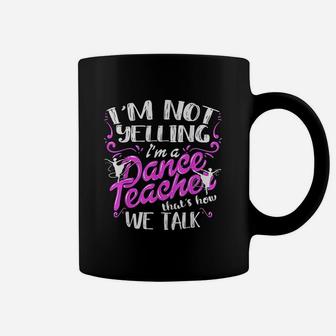 Im Not Yelling I Am A Dance Teacher Coffee Mug | Crazezy UK
