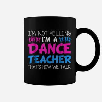I'm Not Yelling I'm A Dance Teacher T-Shirt Coffee Mug | Crazezy