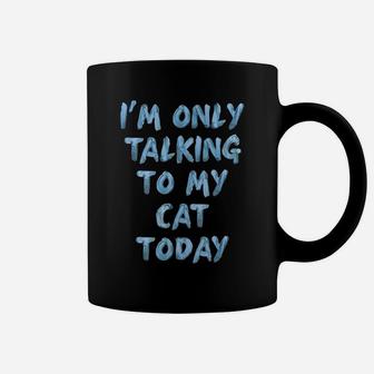 I'm Only Talking To My Cat Today Lovers Funny Novelty Women Coffee Mug | Crazezy