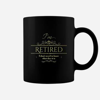 Im Retired I Dont Need To Know What Day It Is Coffee Mug | Crazezy AU