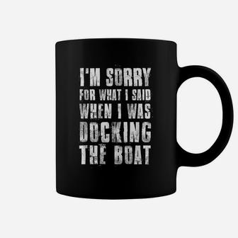 I'm Sorry For What I Said When I Was Docking The Boat Coffee Mug | Crazezy
