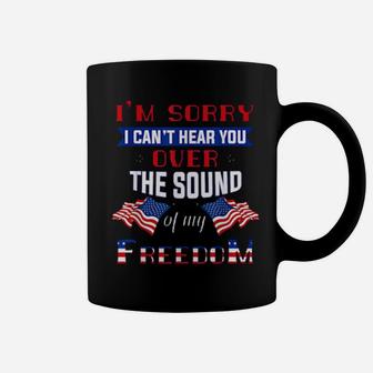 I'm Sorry I Cant Hear You Over The Sound Of Me Freedom Coffee Mug - Monsterry