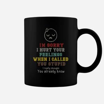 Im Sorry I Hurt Your Feelings When I Called You Stupid Coffee Mug | Crazezy