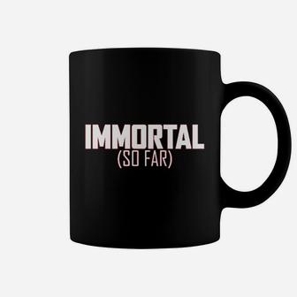 Immortal So Far Coffee Mug | Crazezy AU