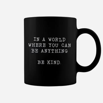 In A World Where You Can Be Anything Be Kind Coffee Mug | Crazezy