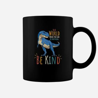 In A World Where You Can Be Anything Be Kind Dinosaur T Rex Coffee Mug | Crazezy CA