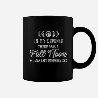 In My Defense There Was A Full Moon And I Was Left Unsupervised Coffee Mug | Crazezy