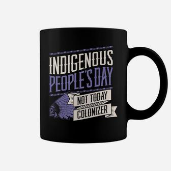 Indigenous Peoples Day Not Today Colonizer Native American Sweatshirt Coffee Mug | Crazezy UK