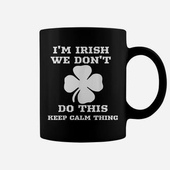 Ireland I'm Irish We Don't Do This Keep Calm Thing T Coffee Mug | Crazezy