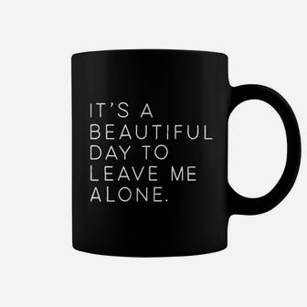 It Is A Beautiful Day To Leave Me Alone Coffee Mug | Crazezy AU