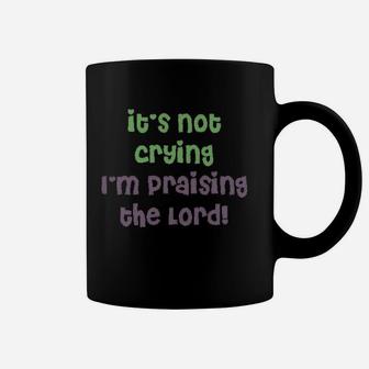 It Is Not Crying I Am Praising Coffee Mug | Crazezy UK