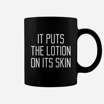 It Puts The Lotion On Its Skin Coffee Mug | Crazezy DE