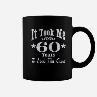 It Took Me 60 Years To Look This Good Coffee Mug | Crazezy AU