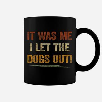 It Was Me I Let The Dogs Out Shirt Dog Lover Pun Dog Mom Coffee Mug | Crazezy CA