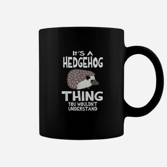 Its A Hedgehog Thing Funny Pet Lover Gift Coffee Mug | Crazezy DE