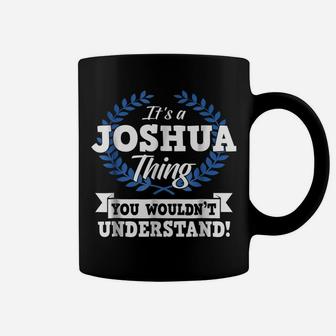 It's A Joshua Thing You Wouldn't Understand Name Shirt Coffee Mug | Crazezy