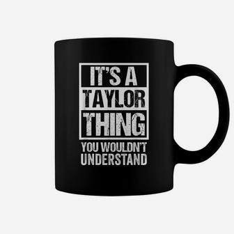 It's A Taylor Thing You Wouldn't Understand - Family Name Coffee Mug | Crazezy