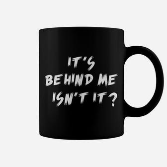 It's Behind Me, Isn't It Ghost Hunting Paranormal Coffee Mug | Crazezy CA