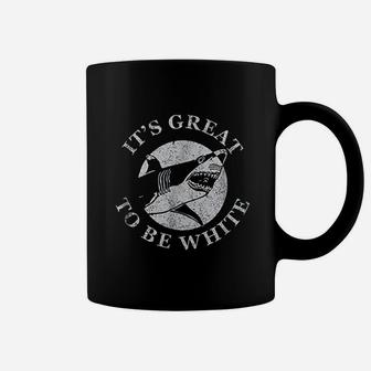 Its Great To Be White Funny Shark Sarcastic Saying Coffee Mug | Crazezy