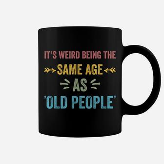 It's Weird Being The Same Age As Old People Funny Father Dad Coffee Mug | Crazezy