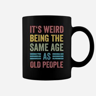 It's Weird Being The Same Age As Old People Funny Father Dad Sweatshirt Coffee Mug | Crazezy UK